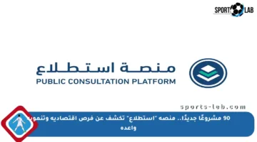90 مشروعًا جديدًا.. منصة “استطلاع” تكشف عن فرص اقتصادية وتنموية واعدة